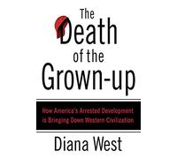 The Death of the Grown-Up: How America's Arrested Development Is Bringing Down Western Civilization