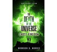 The Death of the Universe: Ghost Kingdom: Hard Science Fiction (Big Rip)