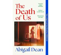 The Death of Us: The deeply moving and darkly propulsive new novel from the author of GIRL A, ‘Taut, elegant and heartbreaking’ MONICA ALI