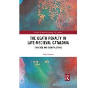 The Death Penalty in Late-Medieval Catalonia: Evidence and Significations (Studies in Medieval History and Culture)