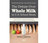 The Debate Over Whole Milk in U.S. School Meals: Federal Policy, Nutrition Standards, and the Future of Children’s Well-Being (Social Welfare Policies ... - Patterns, Implications and Prospects)