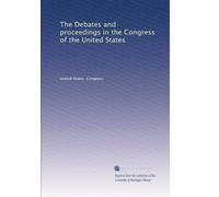 The Debates and proceedings in the Congress of the United States: Volume 1
