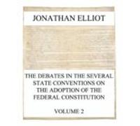 The Debates In The Several State Conventions On The Adoption Of The Fe