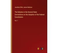 The Debates in the Several State Conventions on the Adoption of the Federal Constitution: Vol. 1