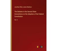 The Debates in the Several State Conventions on the Adoption of the Federal Constitution: Vol. 5
