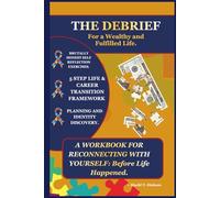 The Debrief for a Wealthy and Fulfilled Life: A Workbook for Reconnecting with Yourself before life happened.