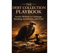 The Debt Collection Playbook: Lawful Methods to Challenge Standing, Jurisdiction, and Proof (The Covington Series)