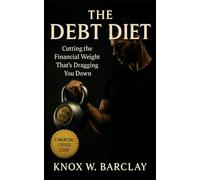 The Debt Diet: Cutting the Financial Weight That's Dragging You Down: A Practical System to Eliminate Debt, Build Discipline, and Live Financially Fit