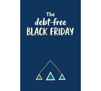 The Debt-Free Black Friday A Financial Recovery & Spending Planner: Reclaim Your Money Power, Say No to Guilt, and Build Wealth on Your Terms