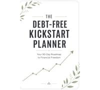 The Debt-Free Kickstart Planner: A Simple, Motivating 90-Day System to Pay Off Credit Cards, Loans, and Personal Debt with Trackers and Action Plans for Beginners