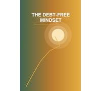 The Debt-Free Mindset: A New Way to Look at Your Money and Your Life