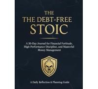 The Debt Free Stoic: A 30-Day Journal for Financial Fortitude, High-Performance Discipline, and Masterful Money Management