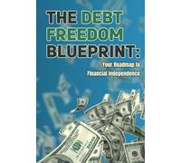 The Debt Freedom Blueprint: Your Roadmap to Financial Independence | Proven strategies for paying off debt: car loans, student loan repayment, credit card debt, mortgages, and more.