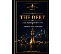 THE DEBT - From Bondage to Freedom: A Financial and Spiritual Journey to Lasting Freedom