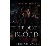 The Debt of Blood: A Dark Albanian Mafia Romance of Family Power, Dangerous Loyalty, and Blood Debt (Albanian Blood)