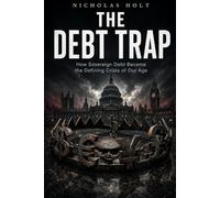 The Debt Trap: How Sovereign Debt Became the Defining Crisis of Our Age (The Global Fault Lines Series)