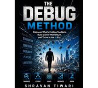 THE DEBUG METHOD: Diagnose What's Holding You Back, Build Career Momentum, and Thrive in the AI Era