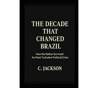 The Decade That Changed Brazil: How the nation survivedits mostturbulent polical crisis (A decada que mudou o brasil)