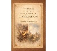 The Decay and the Restoration of Civilization - Part I: A Timeless Philosophical Inquiry into Culture, Ethics, and the Future of Humanity