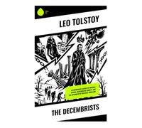 The Decembrists: An Unfinished Classic of Imperial Russia, Aristocratic Society, and the Aftermath of Political Rebellion