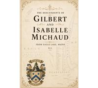 The Decendants of Gilbert and Isabell Michaud of Eagle Lake, Maine