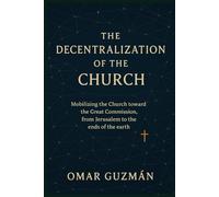 THE DECENTRALIZATION OF THE CHURCH: Mobilizing the Church toward the Great Commission.