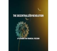 The Decentralized Revolution: A Playbook For Financial Freedom