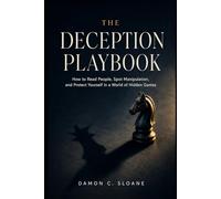 The Deception Playbook: How to Read People, Spot Manipulation, and Protect Yourself in a World of Hidden Games