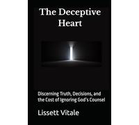 The Deceptive Heart: Discerning Truth, Decisions, and the Cost of Ignoring God’s Counsel