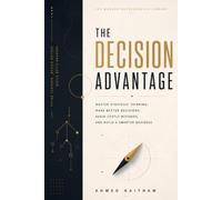 The Decision Advantage: Master Strategic Thinking, Make Better Decisions, Avoid Costly Mistakes, and Build a Smarter Business (The Modern Entrepreneur Library)