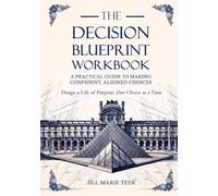 The Decision Blueprint Workbook: A Practical Guide to Making Confident, Aligned Choices (The Blueprint Life Series)