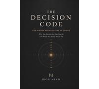 The Decision Code: Why Your Most Important Decisions Were Made Before You Knew It (The Hidden Architecture of Human Behaviour)