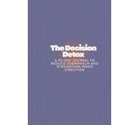The Decision Detox: A 90-Day Journal to Reduce Overwhelm and Strengthen Inner Direction