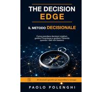The decision edge. Il metodo decisionale: Come prendere decisioni migliori, gestire l'incertezza e guidare l'azienda - 20 strumenti operativi per ... per decisioni, leadership e risultati)