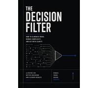 The Decision Filter: How to Eliminate Noise, Reduce Complexity, and Act With Clarity (Execution Systems Series)
