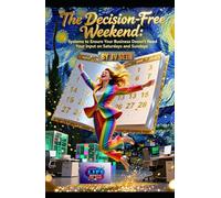 The Decision-Free Weekend: Systems to Ensure Your Business Doesn’t Need Your Input on Saturdays and Sundays (Hard Life Problems Worth Solving)