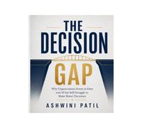 The Decision Gap: Why Organizations Invest in Data and AI but Still Struggle to Make Better Decisions