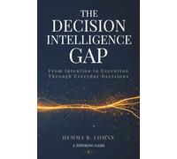 The Decision Intelligence Gap: From Intention to Execution Through Everyday Decisions (A Thinking Game)