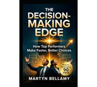 The Decision-Making Edge: How Top Performers Make Faster, Better Choices (Management Advancement)