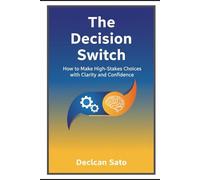 The Decision Switch: How to Make High-Stakes Choices with Clarity and Confidence