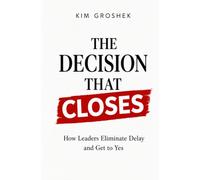 The Decision That Closes: How Leaders Eliminate Delay and Get to Yes: 2 (Human OS™ Decision Series)