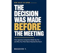 The Decision Was Made Before the Meeting: How Japanese Companies Really Say Yes - and Why Your Pitch Never Reached the Room (Inside the Gate)