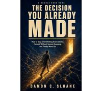 The Decision You Already Made: How to Stop Overthinking Every Choice, Commit Without Second-Guessing, and Finally Move On (The Double Edge)