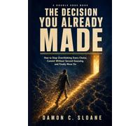 The Decision You Already Made: How to Stop Overthinking Every Choice, Commit Without Second-Guessing, and Finally Move On (The Double Edge)