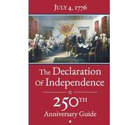 The Declaration of Independence: 250th Anniversary Guide - The Complete Text with Detailed Analysis, American Revolution Timelines 1763-1776, Founding Fathers' Biographies, Full-Color Illustrations