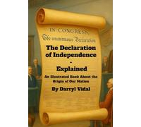 The Declaration of Independence - Explained: An Illustrated Book About the Origin of Our Nation (The American History - Explained Series)