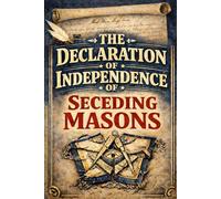 The Declaration of Independence of the Seceding Masons from the Masonic Institution