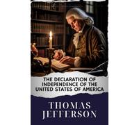 The Declaration of Independence of the United States of America: A Revolutionary Declaration of Independence. Unveiling America's Birth. The Original Classic (annotated)