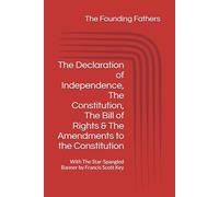 The Declaration of Independence, The Constitution, The Bill of Rights & The Amendments to the Constitution: With The Star-Spangled Banner by Francis Scott Key