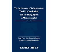 The Declaration of Independence, The U.S. Constitution & The Bill Of Rights In Modern English: Large Print, Plain-Language Editions of America's Founding Documents